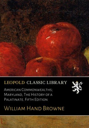 American Commonwealths; Maryland, The History of a Palatinate. Fifth Edition