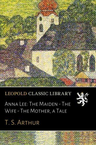 Anna Lee: The Maiden - The Wife - The Mother, a Tale