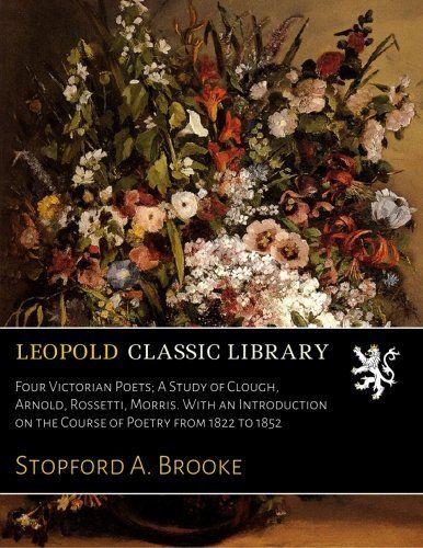 Four Victorian Poets; A Study of Clough, Arnold, Rossetti, Morris. With an Introduction on the Course of Poetry from 1822 to 1852