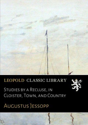 Studies by a Recluse, in Cloister, Town, and Country