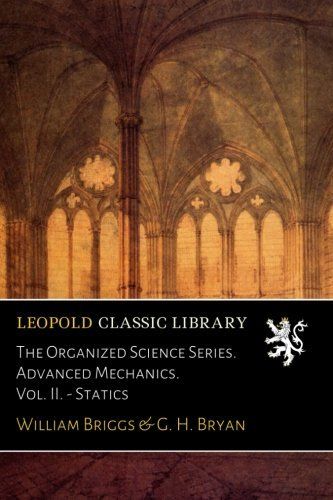 The Organized Science Series. Advanced Mechanics. Vol. II. - Statics