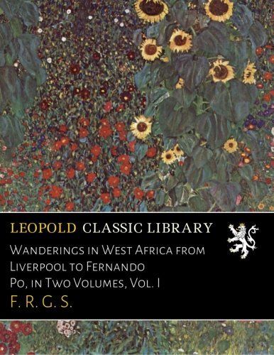 Wanderings in West Africa from Liverpool to Fernando Po, in Two Volumes, Vol. I