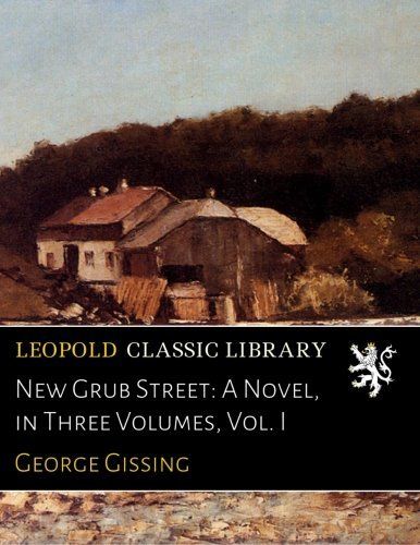 New Grub Street: A Novel, in Three Volumes, Vol. I