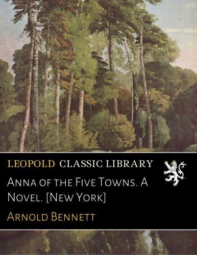 Anna of the Five Towns. A Novel. [New York]