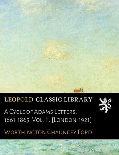 A Cycle of Adams Letters, 1861-1865. Vol. II. [London-1921]