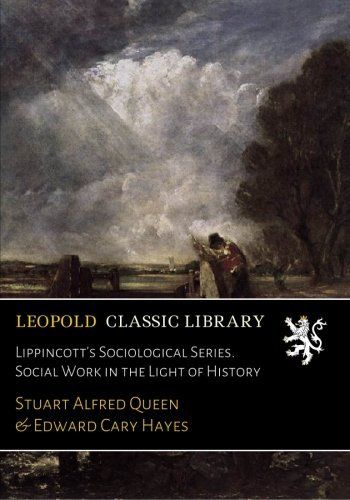Lippincott's Sociological Series. Social Work in the Light of History