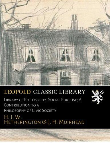 Library of Philosophy. Social Purpose; A Contribution to a Philosophy of Civic Society