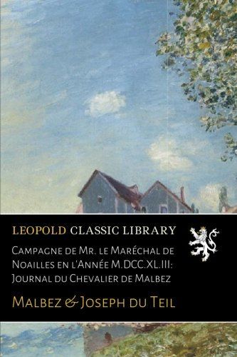 Campagne de Mr. le Maréchal de Noailles en l'Année M.DCC.XL.III: Journal du Chevalier de Malbez (French Edition)