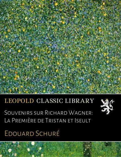 Souvenirs sur Richard Wagner: La Première de Tristan et Iseult (French Edition)
