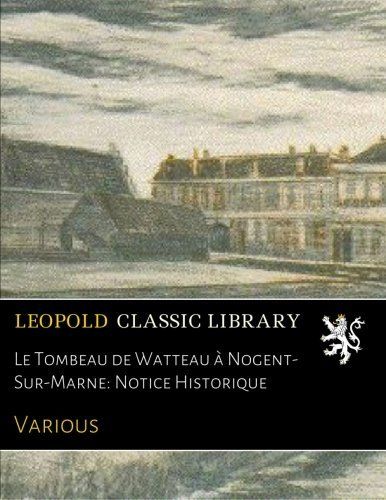 Le Tombeau de Watteau à Nogent-Sur-Marne: Notice Historique (French Edition)