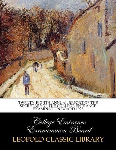 Twenty-eighth annual report of the secretaryof the college entrance examination board 1928