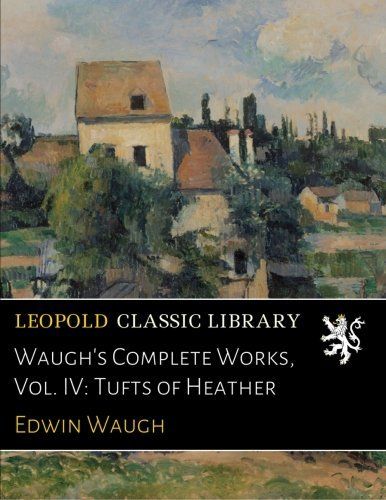 Waugh's Complete Works, Vol. IV: Tufts of Heather