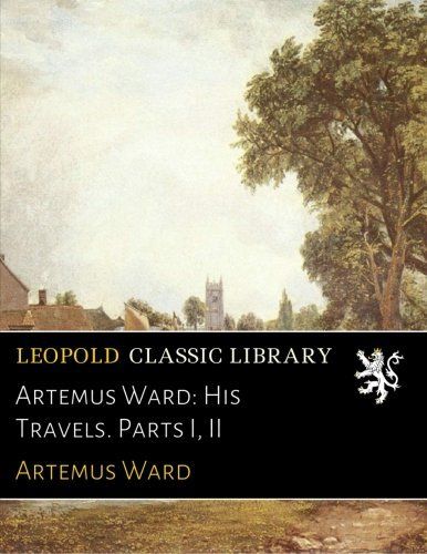 Artemus Ward: His Travels. Parts I, II