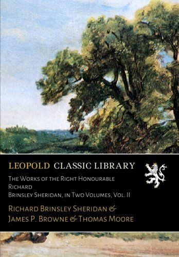 The Works of the Right Honourable Richard Brinsley Sheridan, in Two Volumes, Vol. II