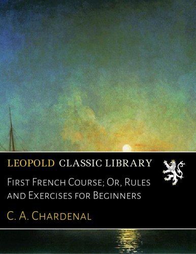 First French Course; Or, Rules and Exercises for Beginners
