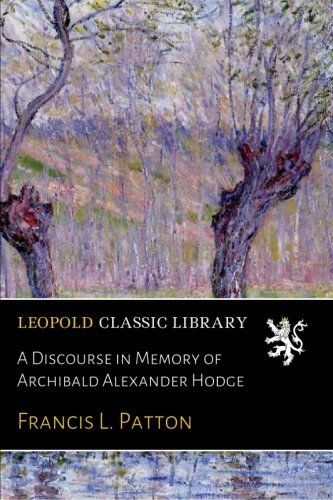 A Discourse in Memory of Archibald Alexander Hodge