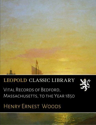 Vital Records of Bedford, Massachusetts, to the Year 1850