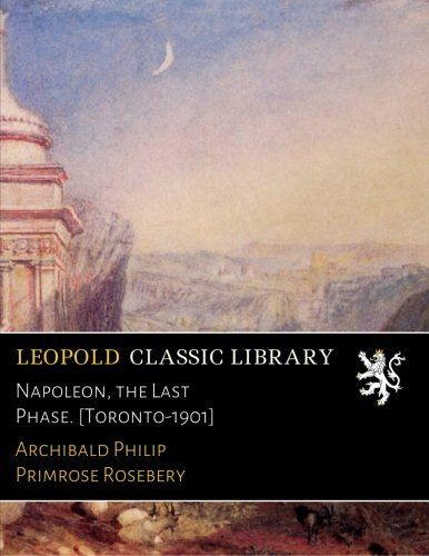 Napoleon, the Last Phase. [Toronto-1901]
