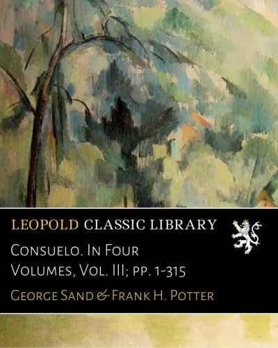 Consuelo. In Four Volumes, Vol. III; pp. 1-315