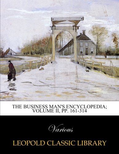 The Business man's encyclopedia; Volume II, pp. 161-314
