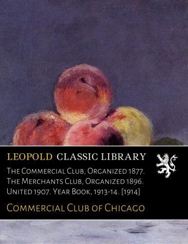 The Commercial Club, Organized 1877. The Merchants Club, Organized 1896. United 1907. Year Book, 1913-14. [1914]