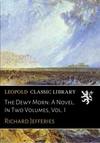 The Dewy Morn: A Novel. In Two Volumes, Vol. I