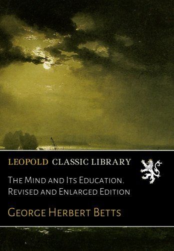 The Mind and Its Education. Revised and Enlarged Edition