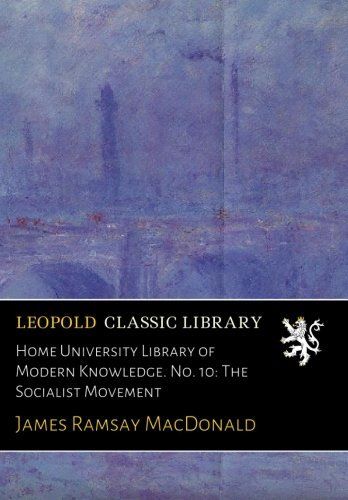 Home University Library of Modern Knowledge. No. 10: The Socialist Movement