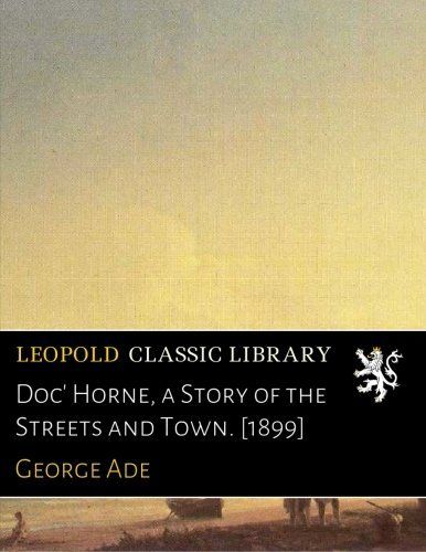 Doc' Horne, a Story of the Streets and Town. [1899]