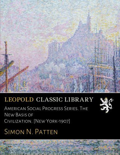 American Social Progress Series. The New Basis of Civilization. [New York-1907]