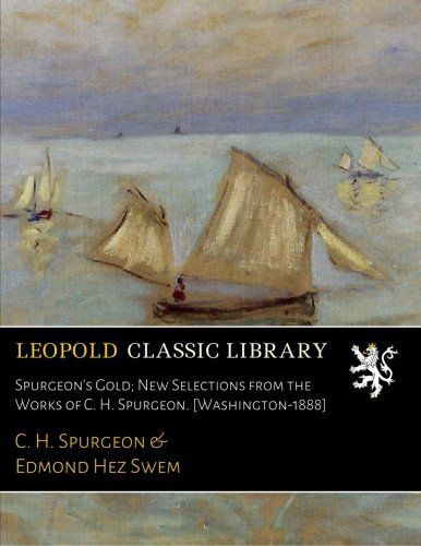 Spurgeon's Gold; New Selections from the Works of C. H. Spurgeon. [Washington-1888]