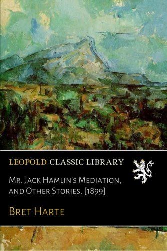 Mr. Jack Hamlin's Mediation, and Other Stories. [1899]