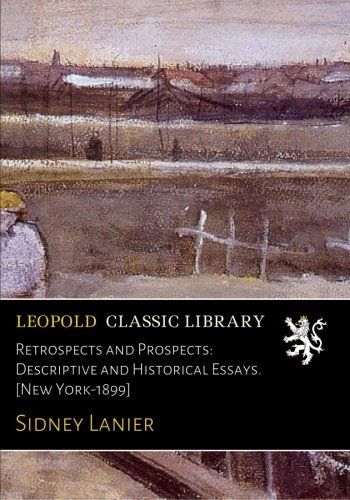 Retrospects and Prospects: Descriptive and Historical Essays. [New York-1899]