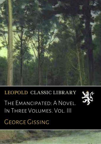 The Emancipated: A Novel. In Three Volumes. Vol. III