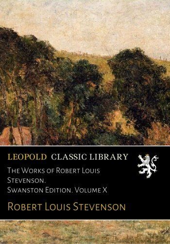The Works of Robert Louis Stevenson. Swanston Edition. Volume X
