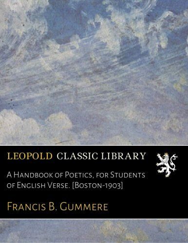 A Handbook of Poetics, for Students of English Verse. [Boston-1903]