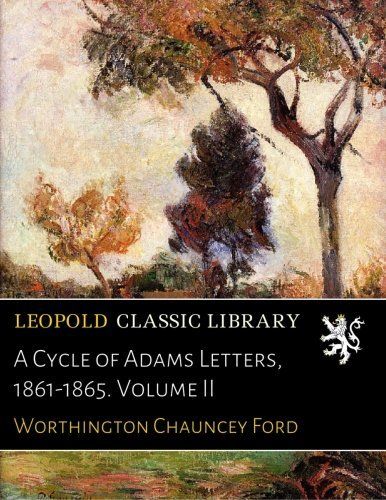 A Cycle of Adams Letters, 1861-1865. Volume II
