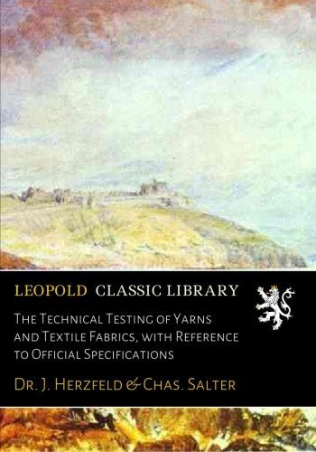 The Technical Testing of Yarns and Textile Fabrics, with Reference to Official Specifications (German Edition)