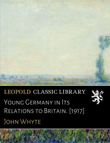 Young Germany in Its Relations to Britain. [1917] (German Edition)