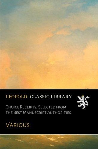 Choice Receipts, Selected from the Best Manuscript Authorities