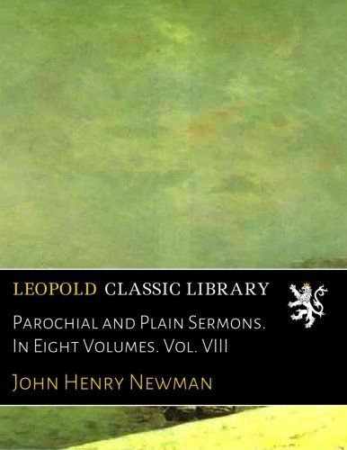 Parochial and Plain Sermons. In Eight Volumes. Vol. VIII