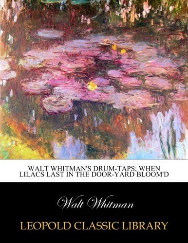 Walt Whitman's Drum-taps; When Lilacs Last in the Door-yard Bloom'd