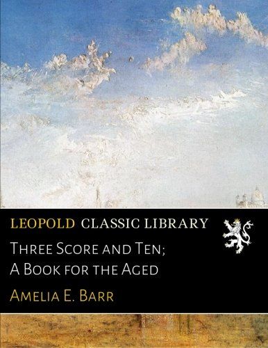 Three Score and Ten; A Book for the Aged