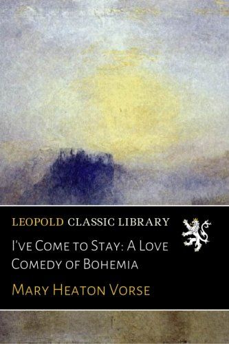 I've Come to Stay: A Love Comedy of Bohemia