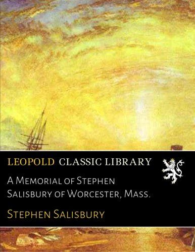 A Memorial of Stephen Salisbury of Worcester, Mass.
