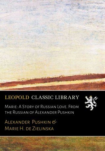 Marie: A Story of Russian Love. From the Russian of Alexander Pushkin