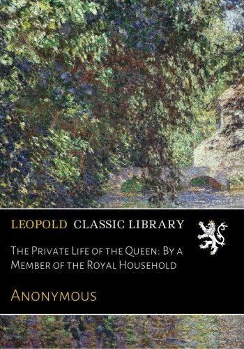 The Private Life of the Queen: By a Member of the Royal Household