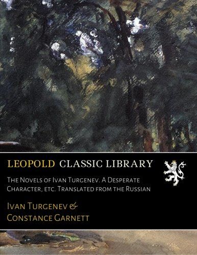 The Novels of Ivan Turgenev. A Desperate Character, etc. Translated from the Russian