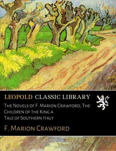 The Novels of F. Marion Crawford; The Children of the King a Tale of Southern Italy