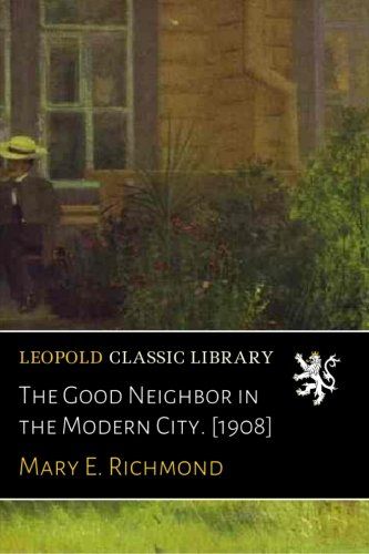 The Good Neighbor in the Modern City. [1908]